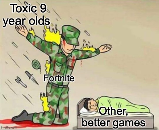 Soldier protecting sleeping child | Toxic 9 year olds; Fortnite; Other, better games | image tagged in soldier protecting sleeping child | made w/ Imgflip meme maker