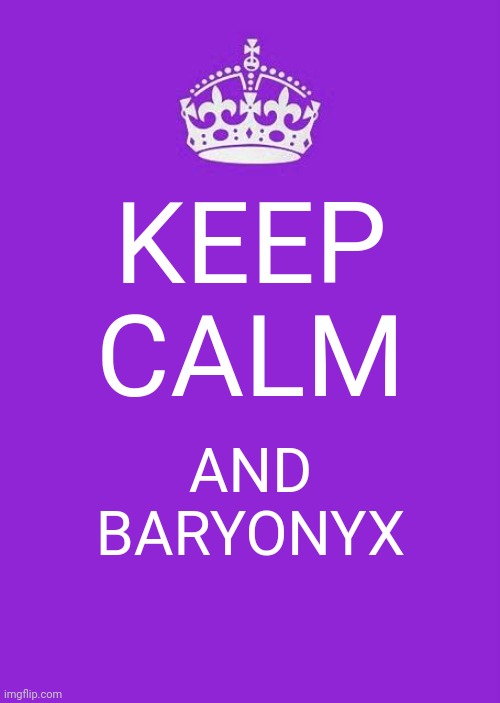 Keep calm and Baryonyx |  KEEP CALM; AND BARYONYX | image tagged in memes,keep calm and carry on purple | made w/ Imgflip meme maker