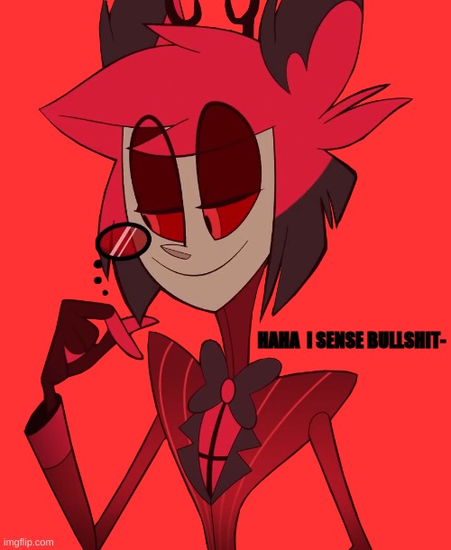 alastor i sense bullshit | image tagged in alastor i sense bullshit | made w/ Imgflip meme maker