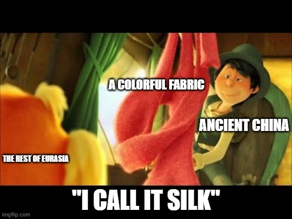 I also made this during Social Studies class | A COLORFUL FABRIC; ANCIENT CHINA; THE REST OF EURASIA; "I CALL IT SILK" | image tagged in i call it the thneed | made w/ Imgflip meme maker