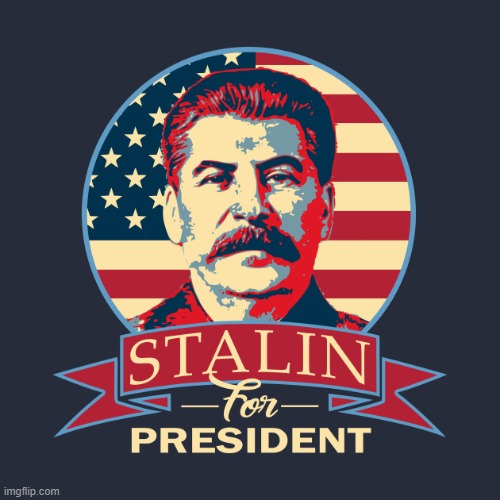 Stalin For President | image tagged in stalin for president,joseph stalin,stalin,presidential race | made w/ Imgflip meme maker