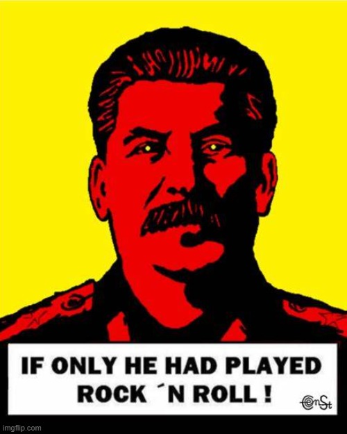 Stalin if only he had played rock and roll | image tagged in stalin if only he had played rock and roll,rock and roll,rock n roll | made w/ Imgflip meme maker