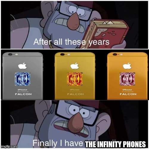 oh no | THE INFINITY PHONES | image tagged in after all these years | made w/ Imgflip meme maker