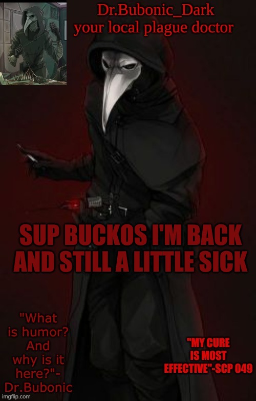 Bubonic Boi | SUP BUCKOS I'M BACK AND STILL A LITTLE SICK | image tagged in bubonic boi | made w/ Imgflip meme maker