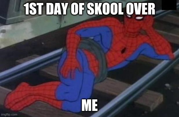 Skool | 1ST DAY OF SKOOL OVER; ME | image tagged in memes,sexy railroad spiderman,spiderman | made w/ Imgflip meme maker