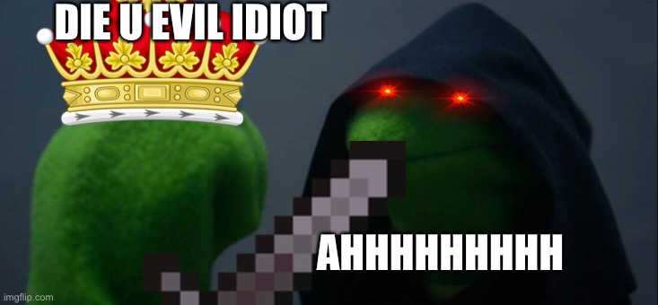 Dieeee | DIE U EVIL IDIOT; AHHHHHHHHH | image tagged in memes,evil kermit | made w/ Imgflip meme maker