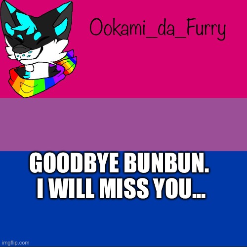 Bye :( | GOODBYE BUNBUN.  I WILL MISS YOU... | image tagged in furry | made w/ Imgflip meme maker