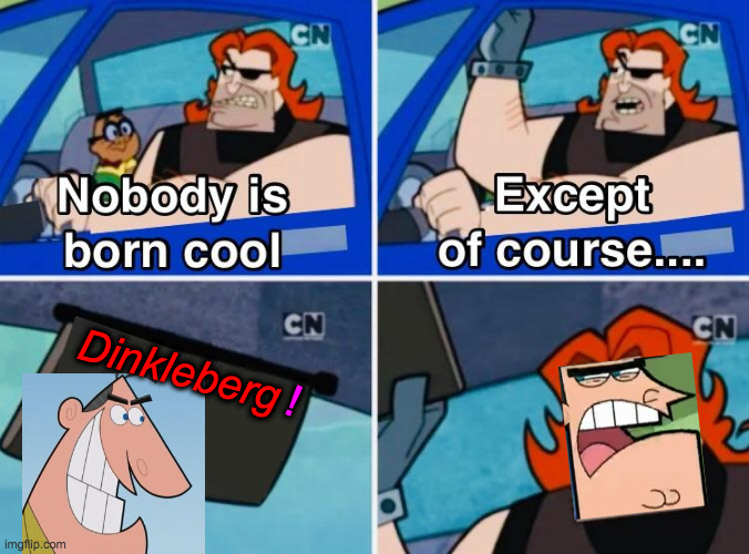 Pepperidge Farm Remembers This Show | ! Dinkleberg | image tagged in nobody is born cool,memes,pepperidge farm remembers,dinkleberg,timmy's dad,fairly odd parents | made w/ Imgflip meme maker
