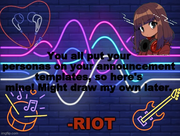 here we go- | You all put your personas on your announcement templates, so here's mine! Might draw my own later. | image tagged in riot's better announcement | made w/ Imgflip meme maker