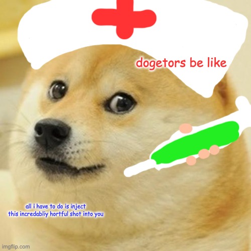 dogetor not a cat | dogetors be like; all i have to do is inject this incredabliy hortful shot into you | image tagged in memes,doge | made w/ Imgflip meme maker