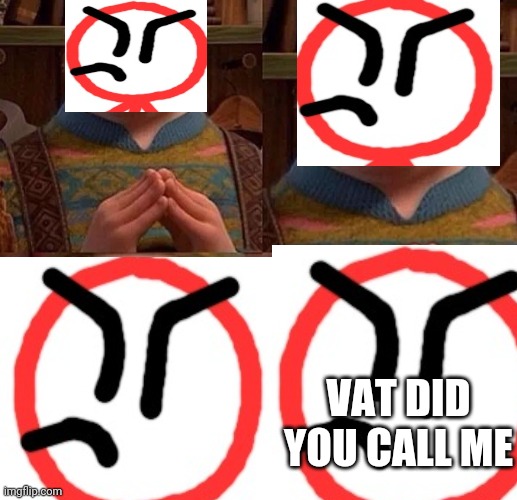 VAT DID YOU CALL ME | made w/ Imgflip meme maker