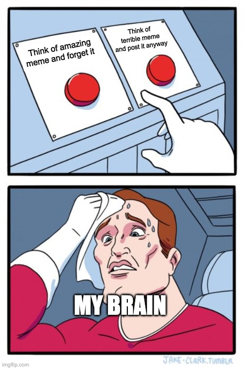 Y though its either one or the other | Think of terrible meme and post it anyway; Think of amazing meme and forget it; MY BRAIN | image tagged in memes,two buttons,imgflip | made w/ Imgflip meme maker