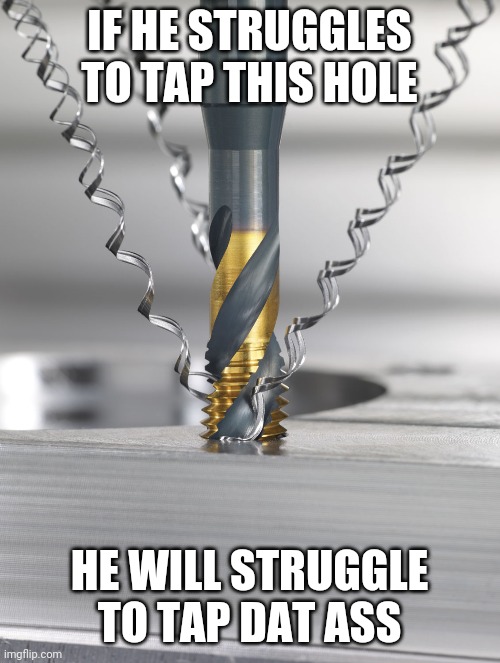 Tap dat |  IF HE STRUGGLES TO TAP THIS HOLE; HE WILL STRUGGLE TO TAP DAT ASS | image tagged in tap | made w/ Imgflip meme maker
