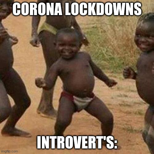 introvert | CORONA LOCKDOWNS; INTROVERT'S: | image tagged in memes,third world success kid | made w/ Imgflip meme maker