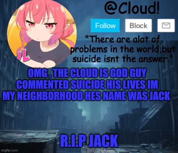 so sad | OMG , THE CLOUD IS GOD GUY COMMENTED SUICIDE HIS LIVES IM MY NEIGHBORHOOD HES NAME WAS JACK; R.I.P JACK | made w/ Imgflip meme maker