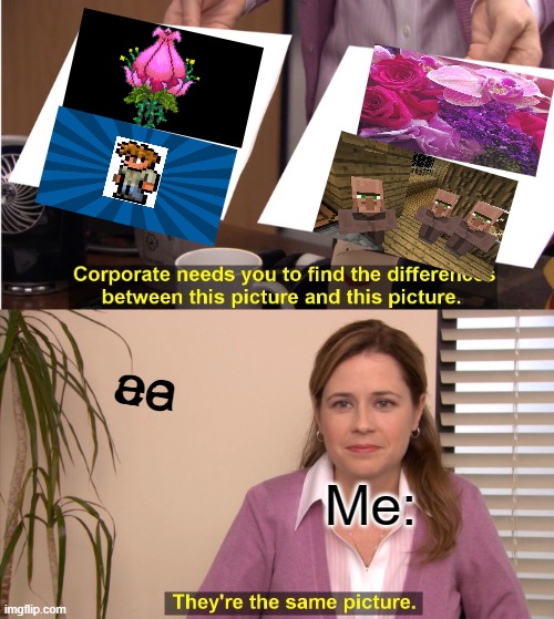 minecraft = real life = terraria | ea; ae; Me: | image tagged in memes,they're the same picture | made w/ Imgflip meme maker