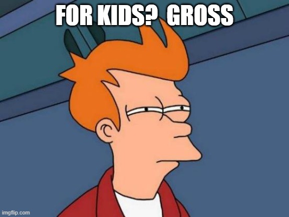 Futurama Fry Meme | FOR KIDS?  GROSS | image tagged in memes,futurama fry | made w/ Imgflip meme maker
