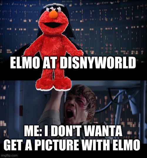 NOOOOOOOOO | ELMO AT DISNYWORLD; ME: I DON'T WANTA GET A PICTURE WITH ELMO | image tagged in elmo | made w/ Imgflip meme maker