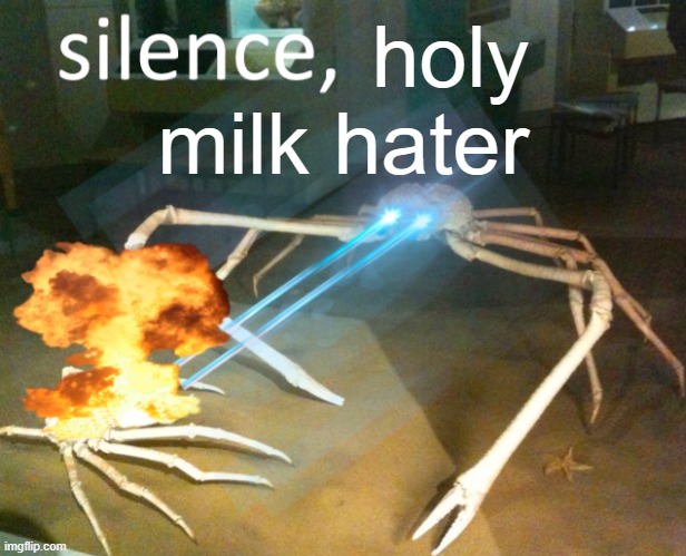 Silence Crab | holy milk hater | image tagged in silence crab | made w/ Imgflip meme maker