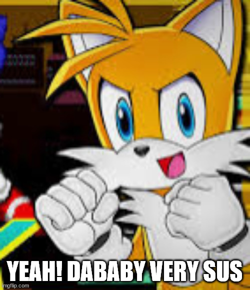 we got dis tails | YEAH! DABABY VERY SUS | image tagged in we got dis tails | made w/ Imgflip meme maker