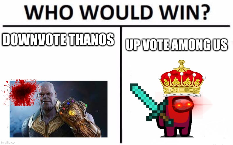 Who Would Win? Meme | DOWNVOTE THANOS; UP VOTE AMONG US | image tagged in memes,who would win | made w/ Imgflip meme maker