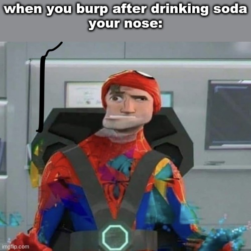get it | when you burp after drinking soda
your nose: | image tagged in spiderman spider verse glitchy peter,not funny | made w/ Imgflip meme maker