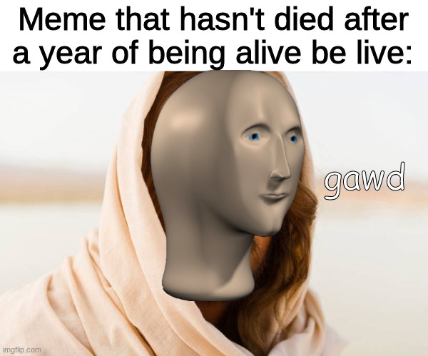 gawd | Meme that hasn't died after a year of being alive be live:; gawd | image tagged in stonk guy | made w/ Imgflip meme maker