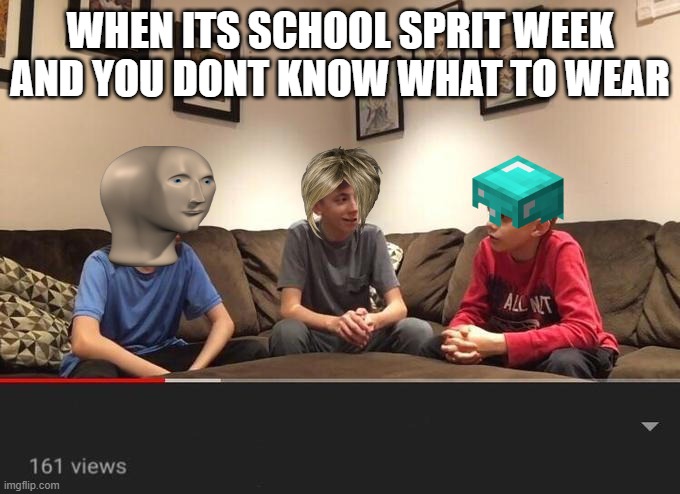 Is Fortnite Actually Overrated? | WHEN ITS SCHOOL SPRIT WEEK AND YOU DONT KNOW WHAT TO WEAR | image tagged in is fortnite actually overrated | made w/ Imgflip meme maker