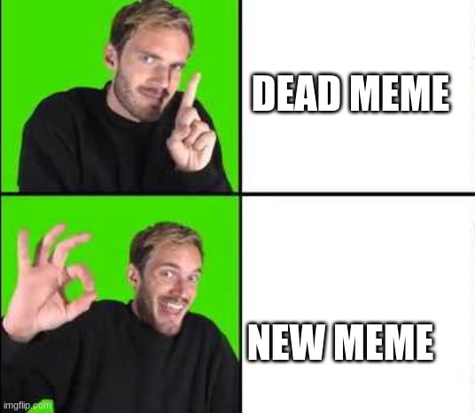 yes this is meant to be ironic | DEAD MEME; NEW MEME | image tagged in pewdiepie drake | made w/ Imgflip meme maker