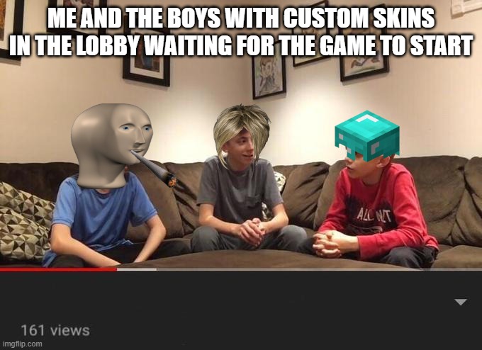 Is Fortnite Actually Overrated? | ME AND THE BOYS WITH CUSTOM SKINS IN THE LOBBY WAITING FOR THE GAME TO START | image tagged in is fortnite actually overrated | made w/ Imgflip meme maker