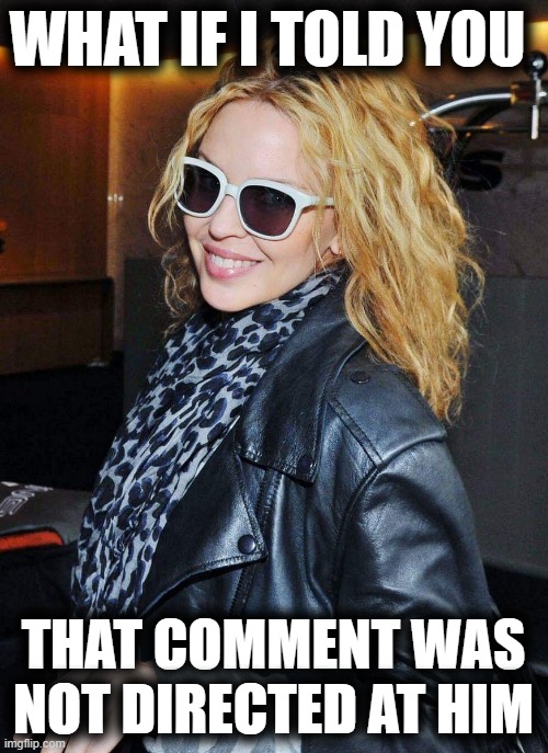Kylie Morpheus | WHAT IF I TOLD YOU THAT COMMENT WAS NOT DIRECTED AT HIM | image tagged in kylie morpheus | made w/ Imgflip meme maker