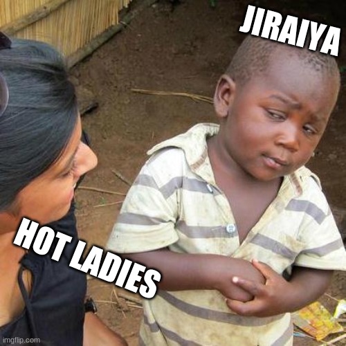 Third World Skeptical Kid Meme | JIRAIYA; HOT LADIES | image tagged in memes,third world skeptical kid,naruto | made w/ Imgflip meme maker