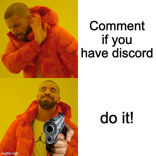 DO it! | Comment if you have discord; do it! | image tagged in memes,drake hotline bling | made w/ Imgflip meme maker