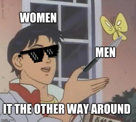 Is This A Pigeon Meme | WOMEN MEN IT THE OTHER WAY AROUND | image tagged in memes,is this a pigeon | made w/ Imgflip meme maker