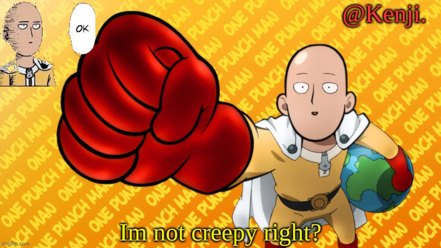 Just because I have used to have a heart and half of a sea urchin and have a scorpion and spider doesn't mean im creepy | Im not creepy right? | image tagged in punch man | made w/ Imgflip meme maker