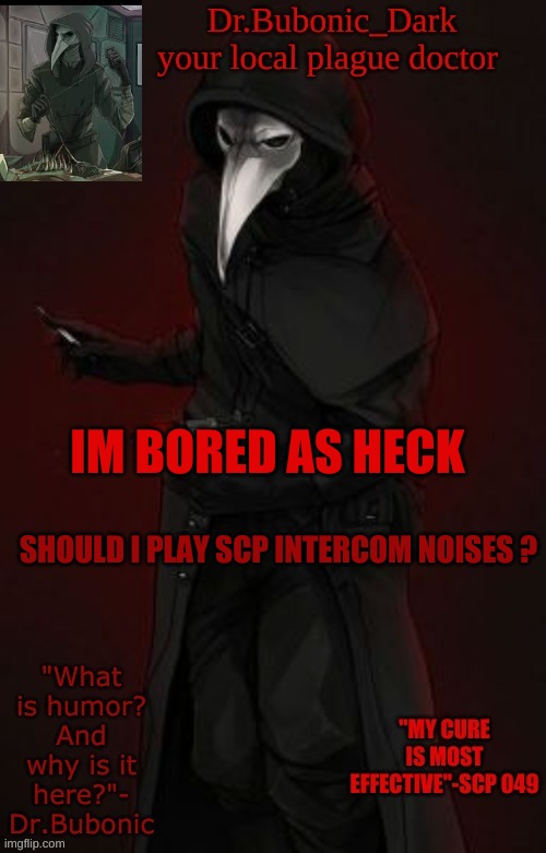 Bubonic Boi | IM BORED AS HECK; SHOULD I PLAY SCP INTERCOM NOISES ? | image tagged in bubonic boi | made w/ Imgflip meme maker
