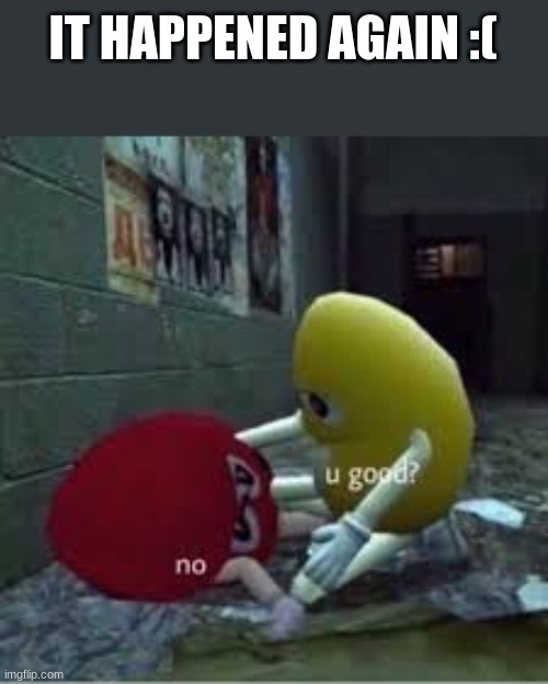 i only got 6 points from 8 upvotes ;n; | IT HAPPENED AGAIN :( | image tagged in m and ms | made w/ Imgflip meme maker