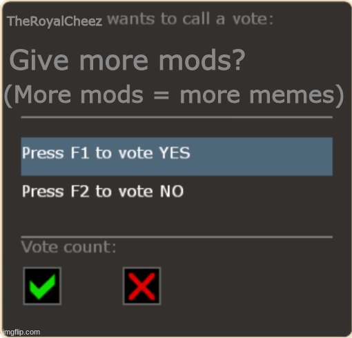 more? | TheRoyalCheez; Give more mods? (More mods = more memes) | image tagged in tf2 vote template | made w/ Imgflip meme maker