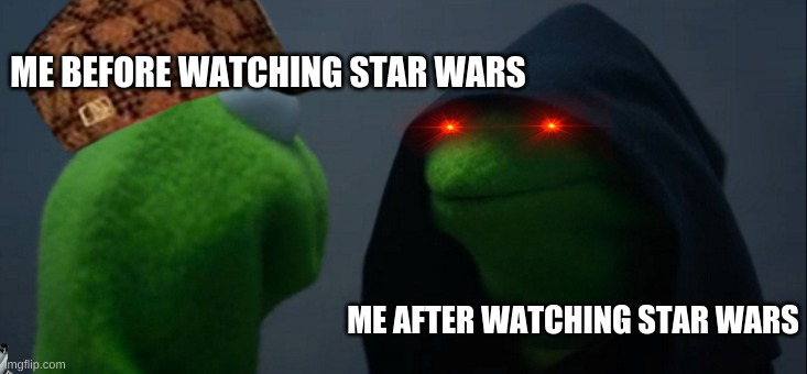 Evil Kermit | ME BEFORE WATCHING STAR WARS; ME AFTER WATCHING STAR WARS | image tagged in memes,evil kermit | made w/ Imgflip meme maker