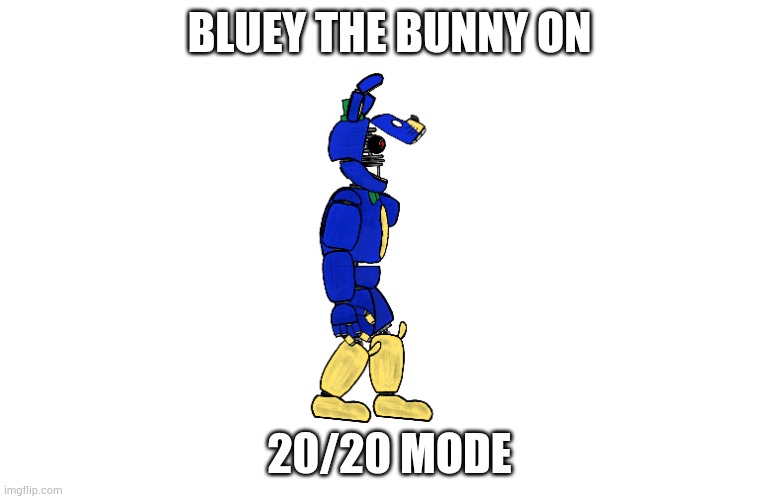 BLUEY THE BUNNY ON; 20/20 MODE | made w/ Imgflip meme maker