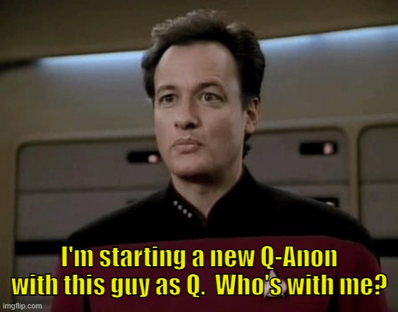 Star Trek Q (Anon) | I'm starting a new Q-Anon with this guy as Q.  Who's with me? | image tagged in star trek the next generation,john de lancie,q continuum | made w/ Imgflip meme maker