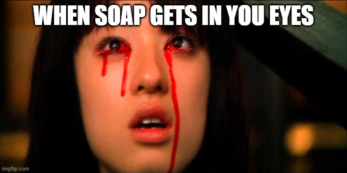 dont you hate when that happens!? | WHEN SOAP GETS IN YOU EYES | made w/ Imgflip meme maker