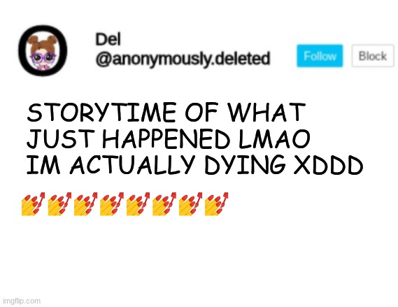 IM GENUINELY SORRY ABOUT THE ALL CAPS BUT IF YOU DONT LIKE STORYTIMES DONT READ THEM! | STORYTIME OF WHAT JUST HAPPENED LMAO IM ACTUALLY DYING XDDD; 💅💅💅💅💅💅💅💅 | image tagged in del announcement,storytime | made w/ Imgflip meme maker
