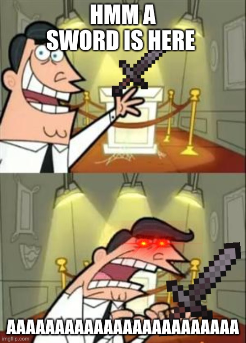 This Is Where I'd Put My Trophy If I Had One Meme | HMM A SWORD IS HERE; AAAAAAAAAAAAAAAAAAAAAAAA | image tagged in memes,this is where i'd put my trophy if i had one | made w/ Imgflip meme maker