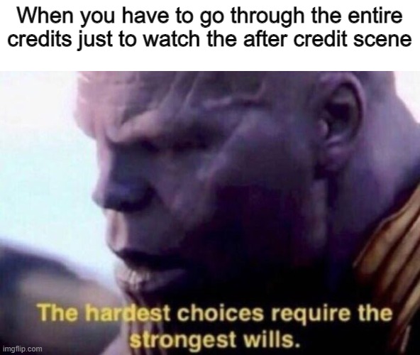 Only true Marvel fans will get this meme | When you have to go through the entire credits just to watch the after credit scene | image tagged in the hardest choices require the strongest wills | made w/ Imgflip meme maker