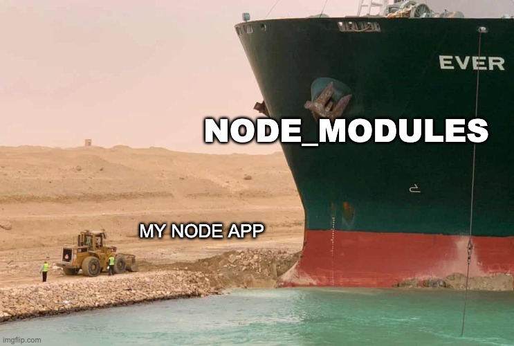 every hello world app | NODE_MODULES; MY NODE APP | image tagged in suez things | made w/ Imgflip meme maker