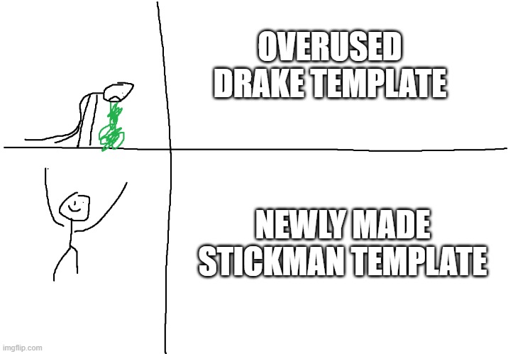 ms paint | OVERUSED DRAKE TEMPLATE; NEWLY MADE STICKMAN TEMPLATE | image tagged in ms paint | made w/ Imgflip meme maker