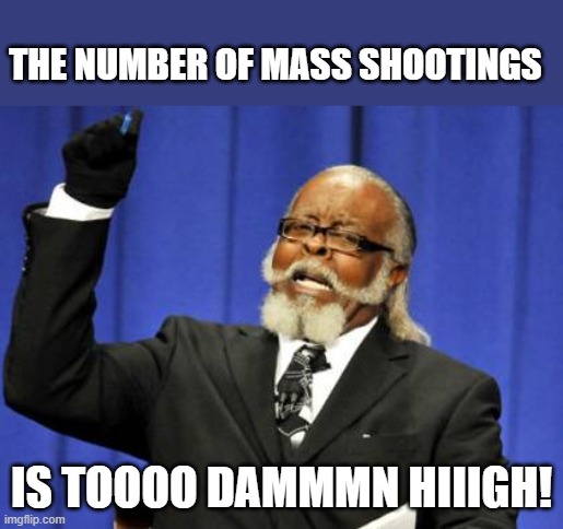 Too Damn High Meme | THE NUMBER OF MASS SHOOTINGS IS TOOOO DAMMMN HIIIGH! | image tagged in memes,too damn high | made w/ Imgflip meme maker