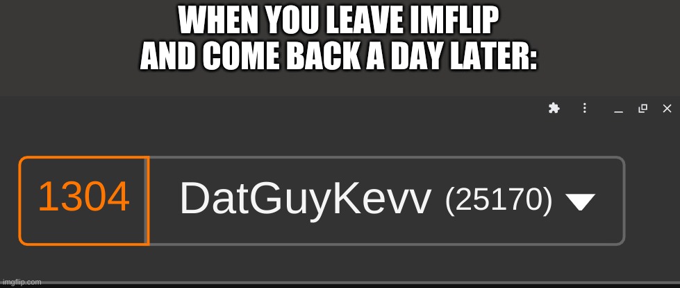 This is actually real | WHEN YOU LEAVE IMFLIP AND COME BACK A DAY LATER: | image tagged in pog,memes,fun,images,i suffer from depression,not a gif | made w/ Imgflip meme maker