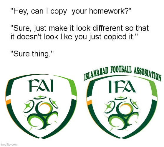 Which came first: FA Ireland or Islamabad FA? | image tagged in hey can i copy your homework | made w/ Imgflip meme maker